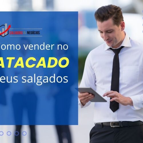 Técnicas de Venda de Salgados no Atacado: Como Aumentar Seus Lucros